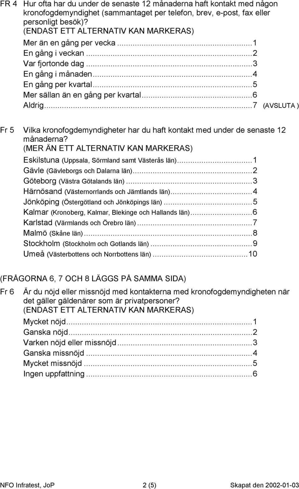 ..7 (AVSLUTA ) Fr 5 Vilka kronofogdemyndigheter har du haft kontakt med under de senaste 12 månaderna? (MER ÄN ETT ALTERNATIV KAN MARKERAS) Eskilstuna (Uppsala, Sörmland samt Västerås län).