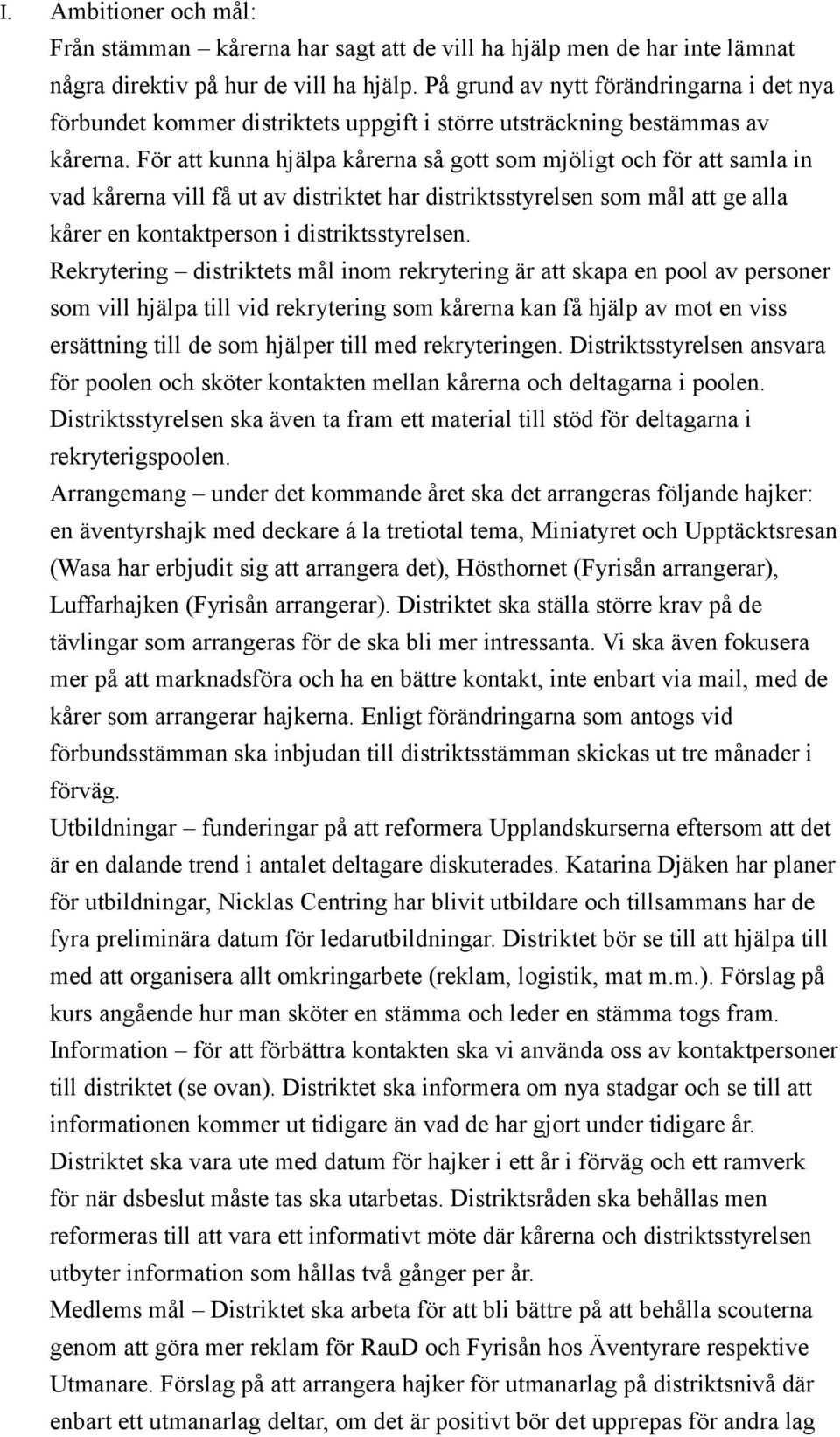 För att kunna hjälpa kårerna så gott som mjöligt och för att samla in vad kårerna vill få ut av distriktet har distriktsstyrelsen som mål att ge alla kårer en kontaktperson i distriktsstyrelsen.