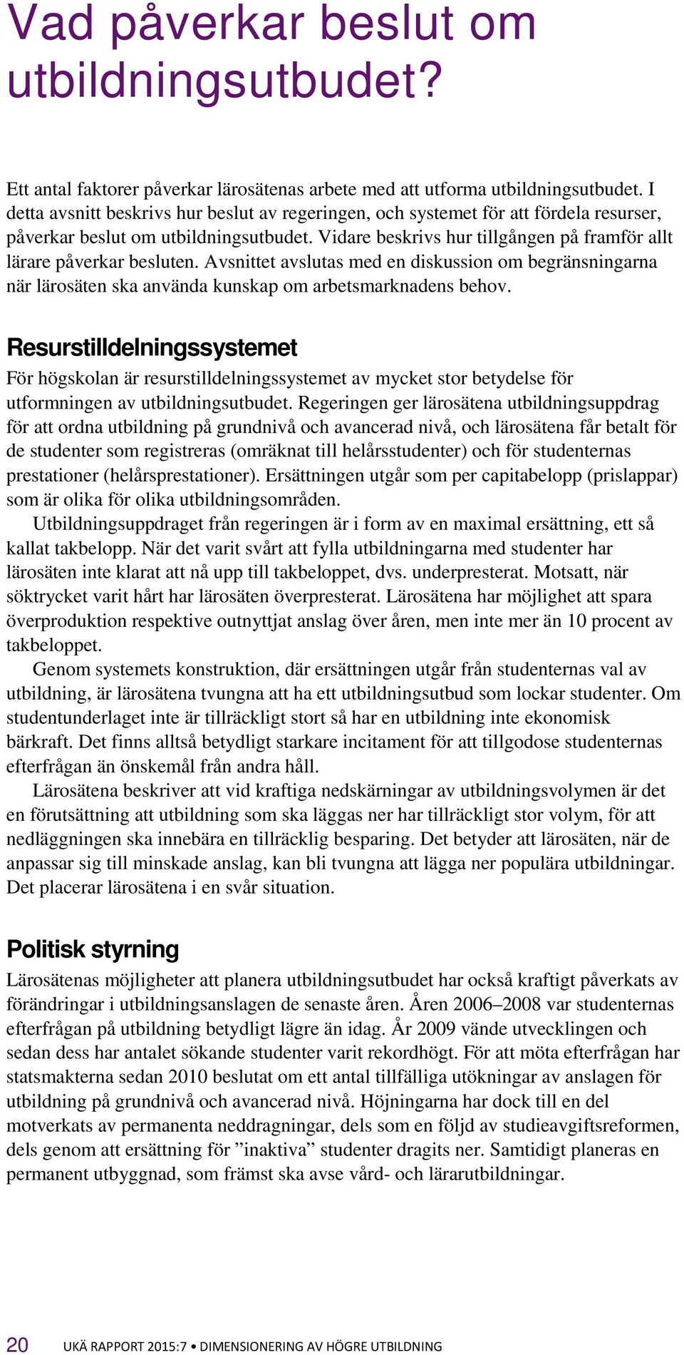 Vidare beskrivs hur tillgången på framför allt lärare påverkar besluten. Avsnittet avslutas med en diskussion om begränsningarna när lärosäten ska använda kunskap om arbetsmarknadens behov.