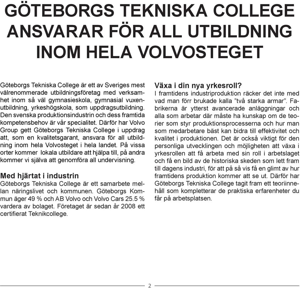 Därför har Volvo Group gett Göteborgs Tekniska College i uppdrag att, som en kvalitetsgarant, ansvara för all utbildning inom hela Volvosteget i hela landet.