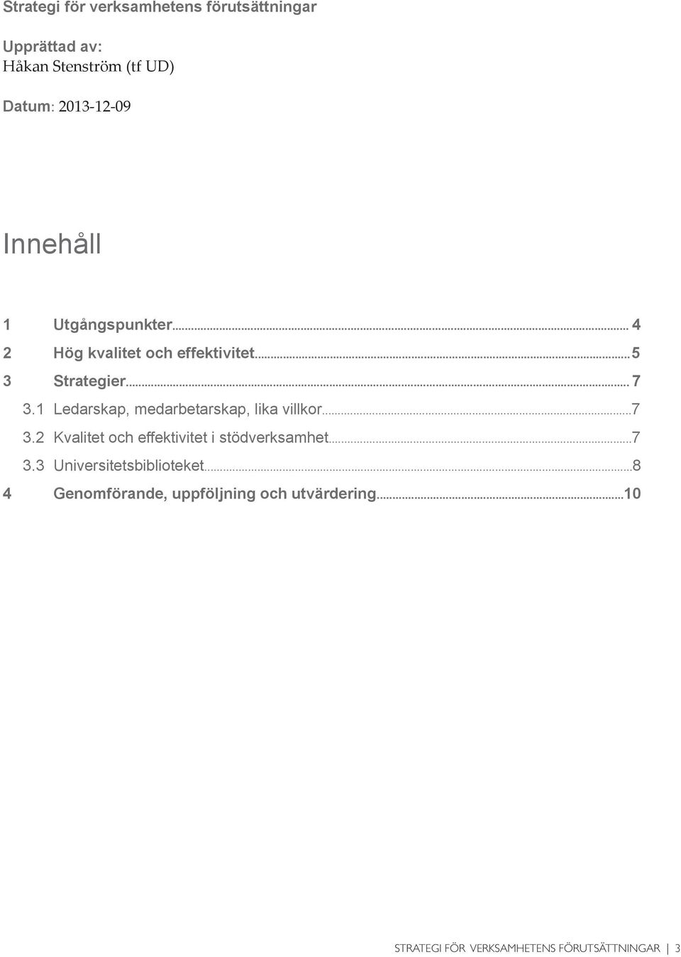 1 Ledarskap, medarbetarskap, lika villkor...7 3.2 Kvalitet och effektivitet i stödverksamhet...7 3.3 Universitetsbiblioteket.