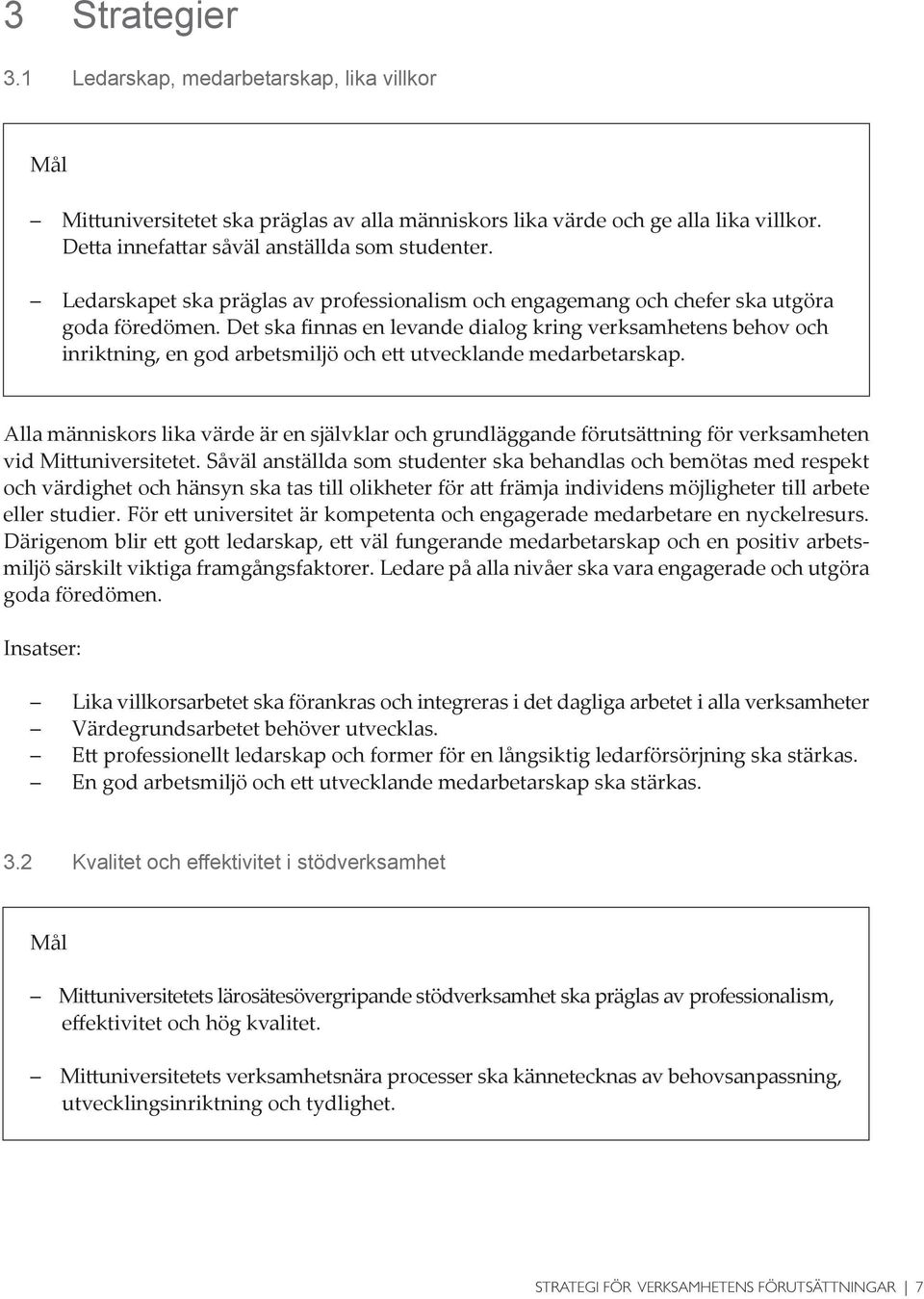 Det ska finnas en levande dialog kring verksamhetens behov och inriktning, en god arbetsmiljö och ett utvecklande medarbetarskap.