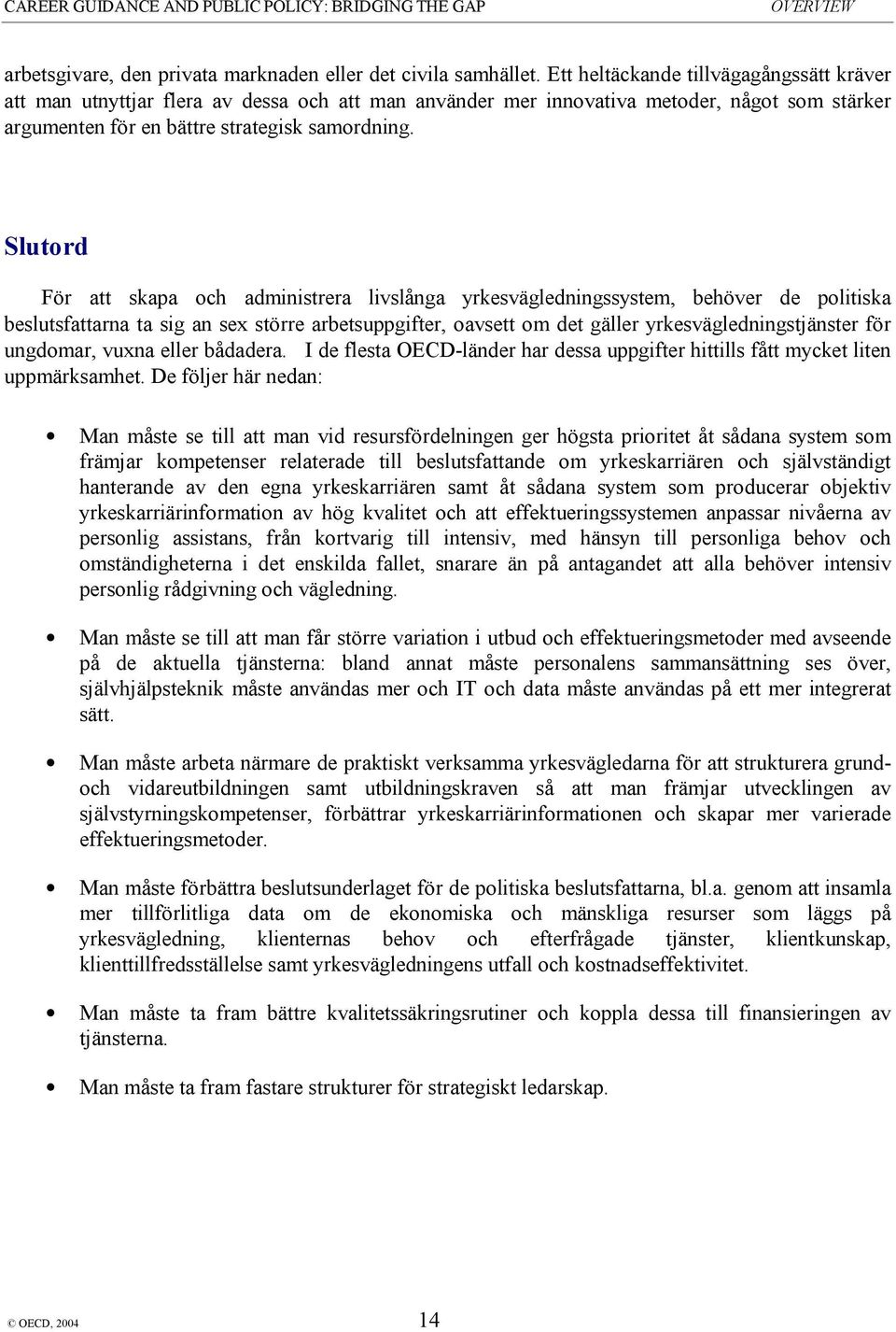 Slutord För att skapa och administrera livslånga yrkesvägledningssystem, behöver de politiska beslutsfattarna ta sig an sex större arbetsuppgifter, oavsett om det gäller yrkesvägledningstjänster för