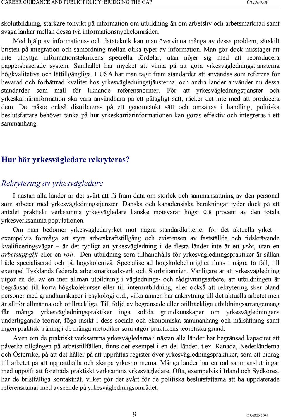 Man gör dock misstaget att inte utnyttja informationsteknikens speciella fördelar, utan nöjer sig med att reproducera pappersbaserade system.