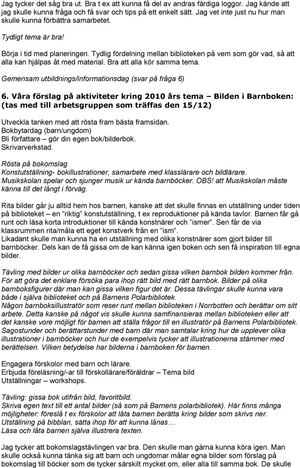 Tydlig fördelning mellan biblioteken på vem som gör vad, så att alla kan hjälpas åt med material. Bra att alla kör samma tema. Gemensam utbildnings/informationsdag (svar på fråga 6) 6.