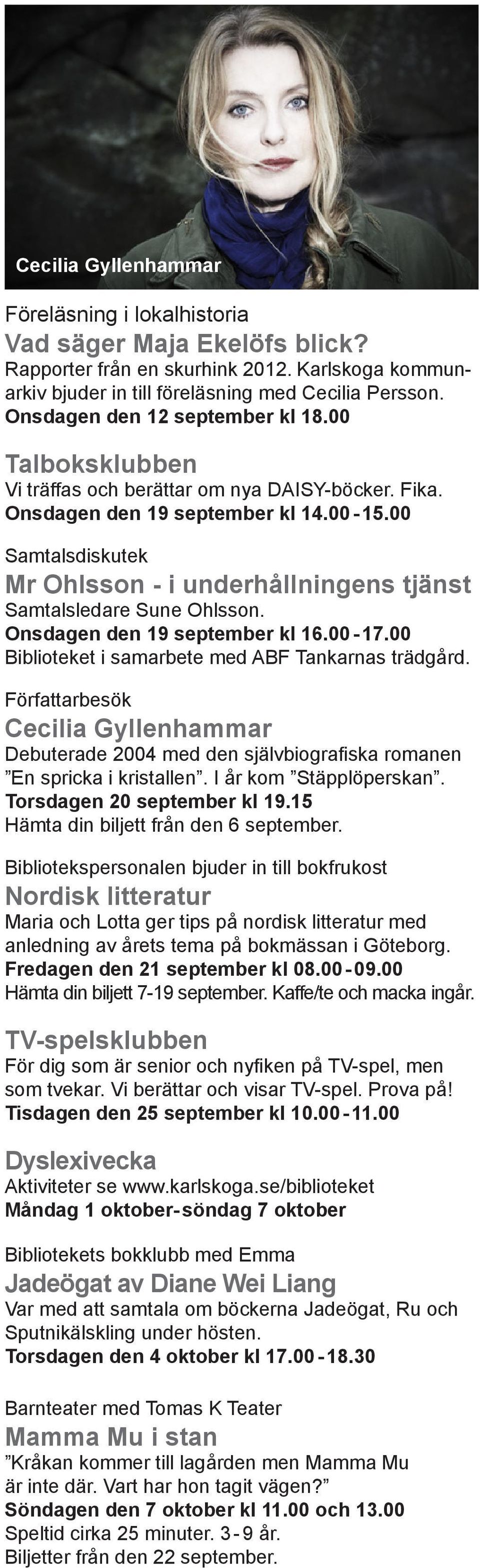 00 Cecilia Gyllenhammar Debuterade 2004 med den självbiografiska romanen En spricka i kristallen. I år kom Stäpplöperskan. Torsdagen 20 september kl 19.15 Hämta din biljett från den 6 september.