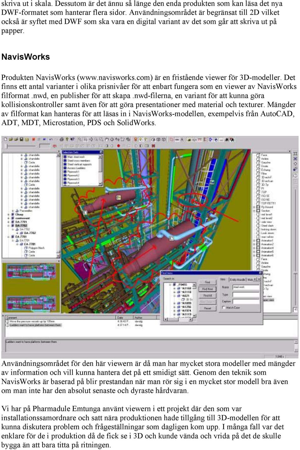 com) är en fristående viewer för 3D-modeller. Det finns ett antal varianter i olika prisnivåer för att enbart fungera som en viewer av NavisWorks filformat.nwd, en publisher för att skapa.