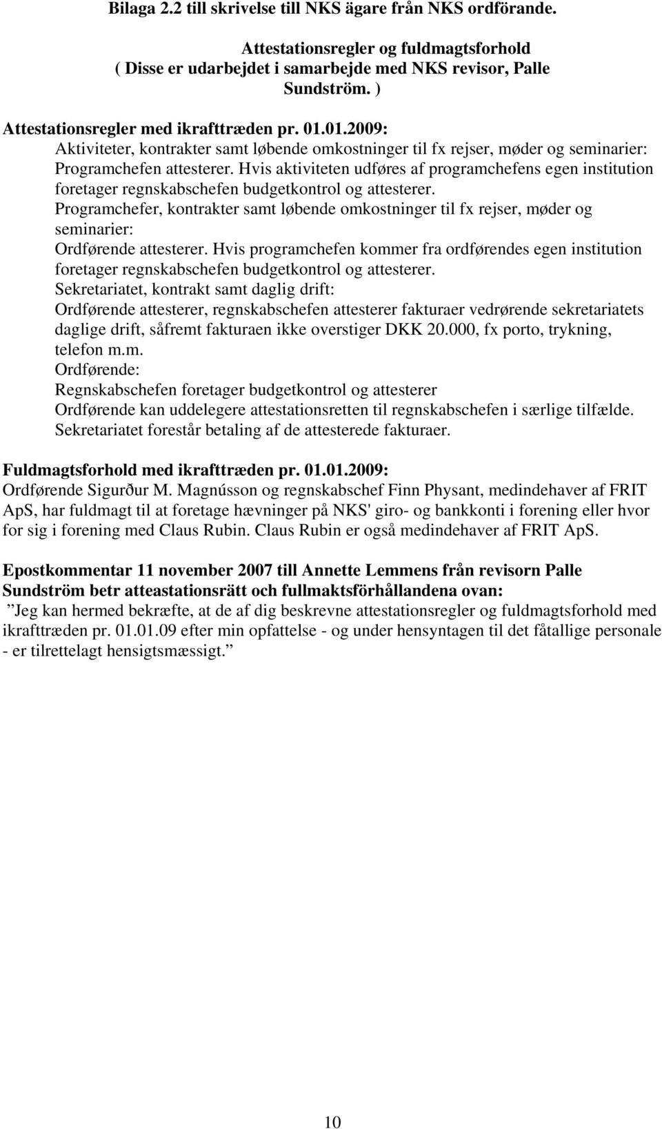 Hvis aktiviteten udføres af programchefens egen institution foretager regnskabschefen budgetkontrol og attesterer.