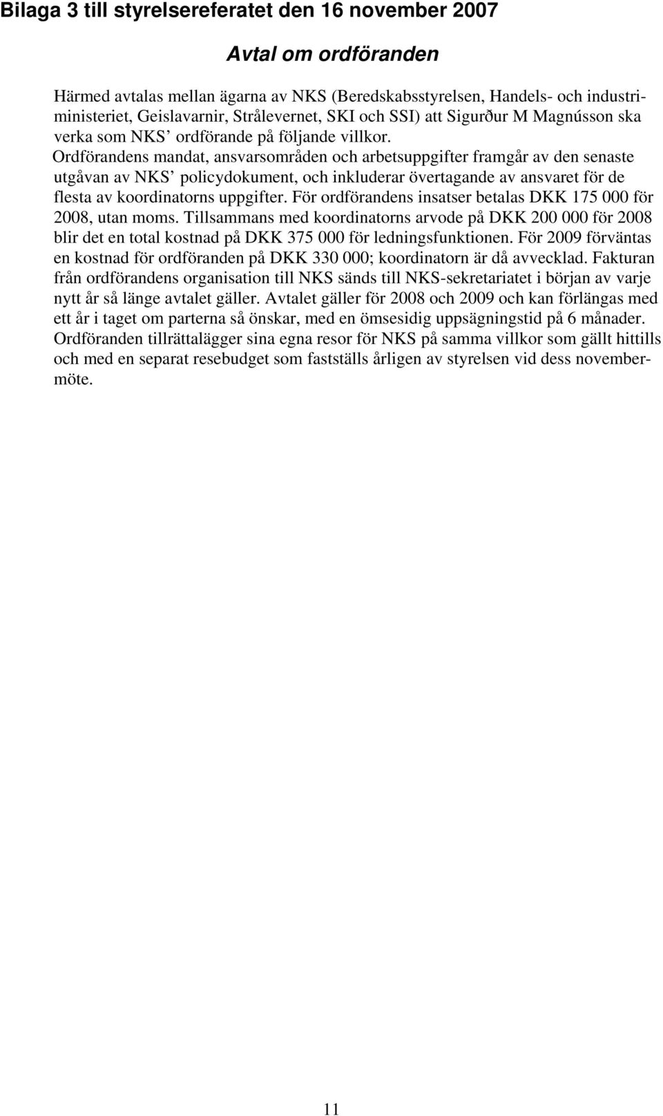 Ordförandens mandat, ansvarsområden och arbetsuppgifter framgår av den senaste utgåvan av NKS policydokument, och inkluderar övertagande av ansvaret för de flesta av koordinatorns uppgifter.
