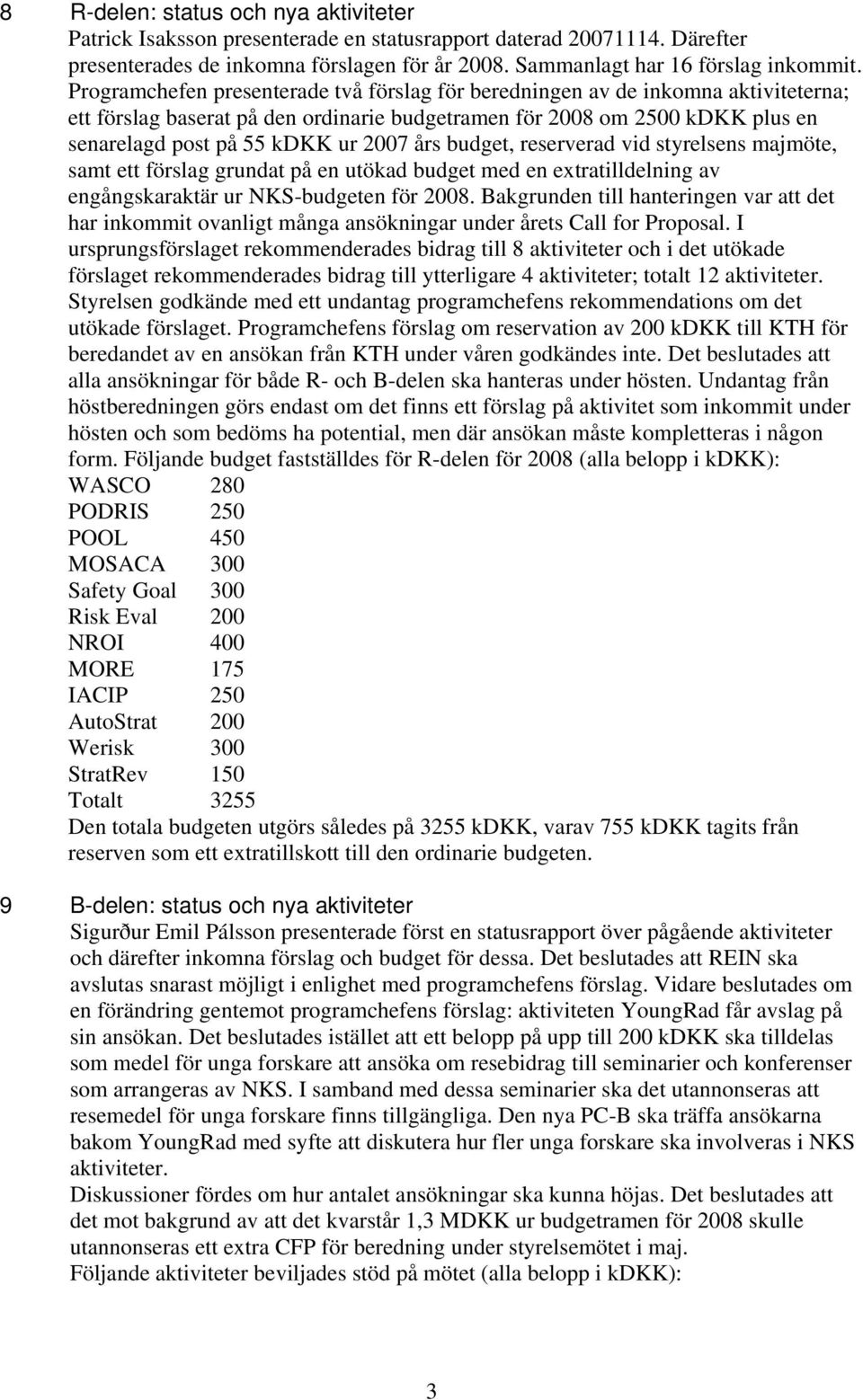 års budget, reserverad vid styrelsens majmöte, samt ett förslag grundat på en utökad budget med en extratilldelning av engångskaraktär ur NKS-budgeten för 2008.