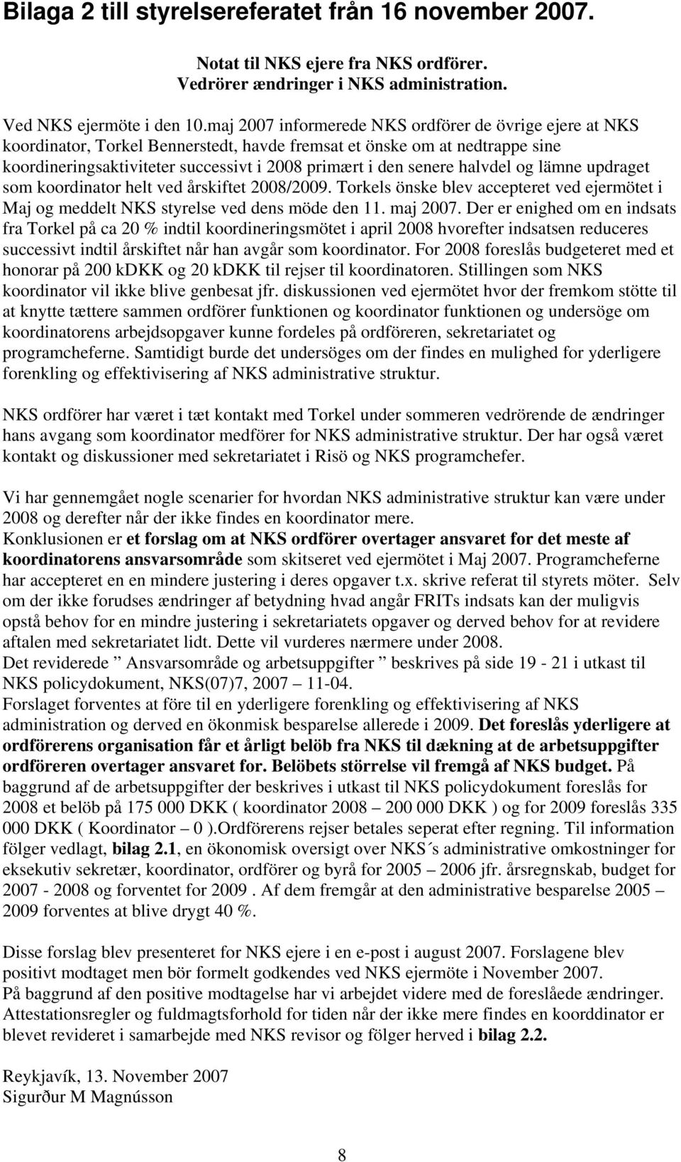 halvdel og lämne updraget som koordinator helt ved årskiftet 2008/2009. Torkels önske blev accepteret ved ejermötet i Maj og meddelt NKS styrelse ved dens möde den 11. maj 2007.
