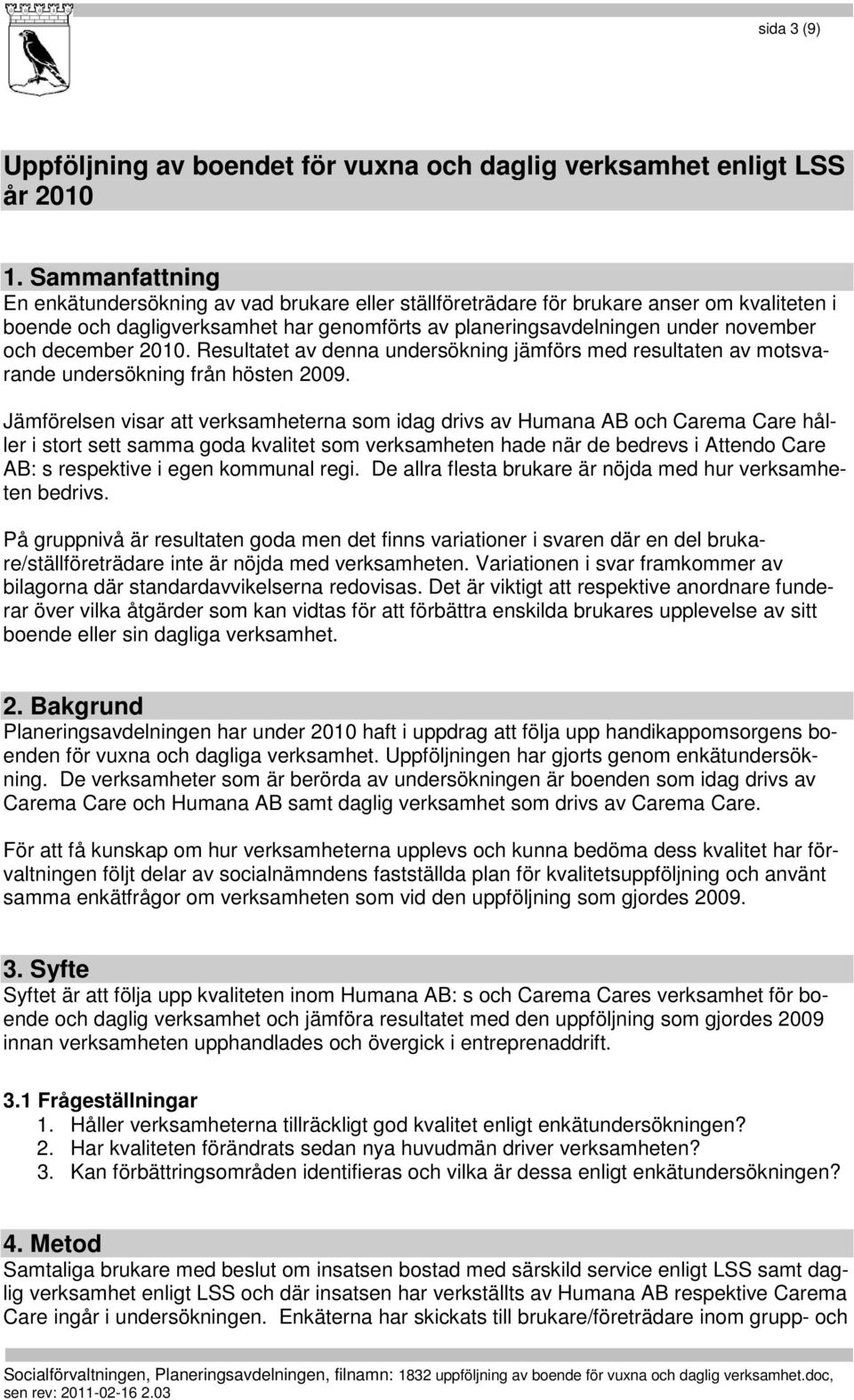 december 2010. Resultatet av denna undersökning jämförs med resultaten av motsvarande undersökning från hösten 2009.