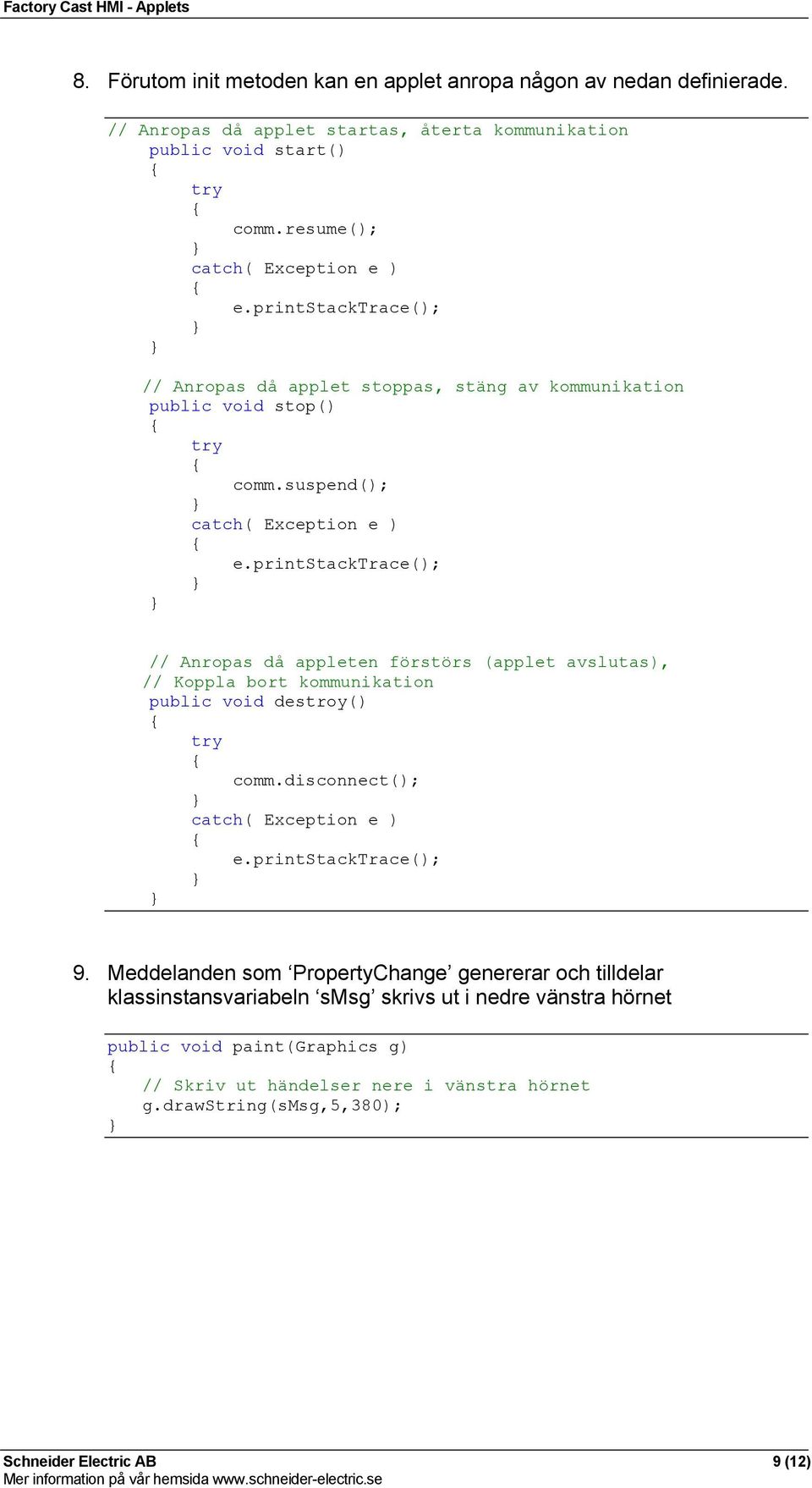 printstacktrace(); // Anropas då appleten förstörs (applet avslutas), // Koppla bort kommunikation public void destroy() try comm.disconnect(); catch( Exception e ) e.printstacktrace(); 9.