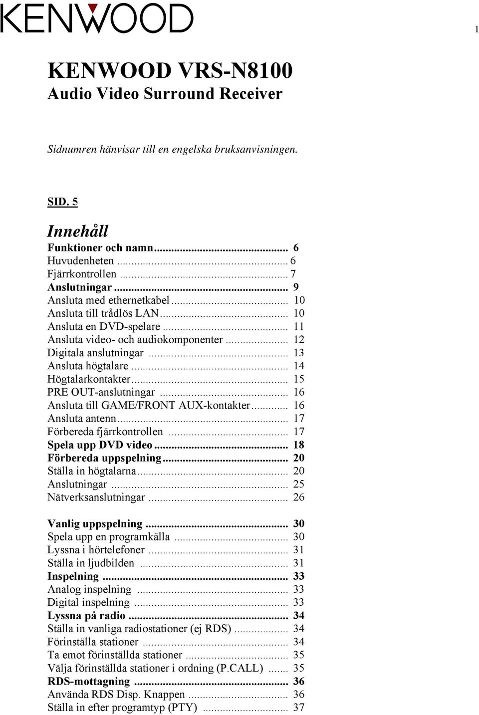 .. 14 Högtalarkontakter... 15 PRE OUT-anslutningar... 16 Ansluta till GAME/FRONT AUX-kontakter... 16 Ansluta antenn... 17 Förbereda fjärrkontrollen... 17 Spela upp DVD video... 18 Förbereda uppspelning.