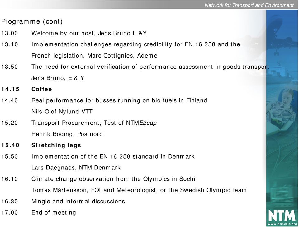 40 Real performance for busses running on bio fuels in Finland Nils-Olof Nylund VTT 15.20 Transport Procurement, Test of NTME2cap Henrik Boding, Postnord 15.40 Stretching legs 15.