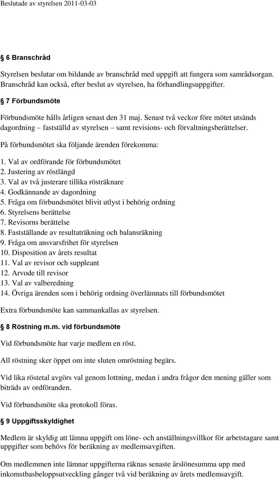 På förbundsmötet ska följande ärenden förekomma: 1. Val av ordförande för förbundsmötet 2. Justering av röstlängd 3. Val av två justerare tillika rösträknare 4. Godkännande av dagordning 5.