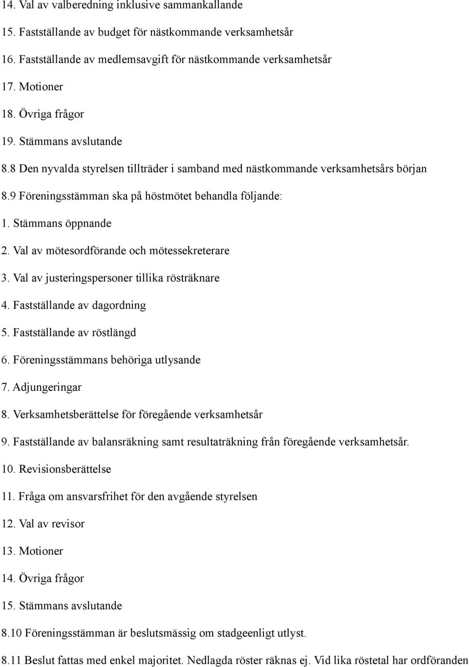 Stämmans öppnande 2. Val av mötesordförande och mötessekreterare 3. Val av justeringspersoner tillika rösträknare 4. Fastställande av dagordning 5. Fastställande av röstlängd 6.