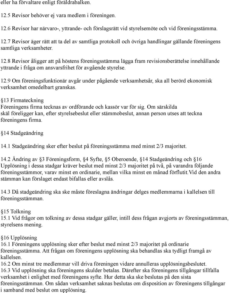 9 Om föreningsfunktionär avgår under pågående verksamhetsår, ska all berörd ekonomisk verksamhet omedelbart granskas. 13 Firmateckning Föreningens firma tecknas av ordförande och kassör var för sig.