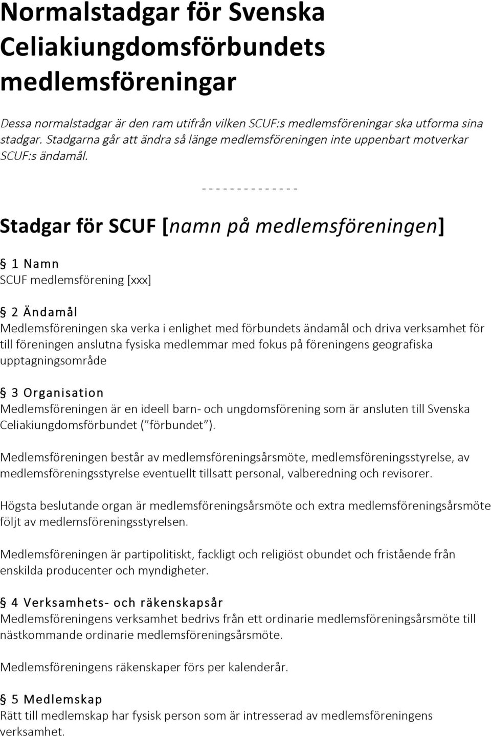 - - - - - - - - - - - - - - Stadgar för SCUF [namn på medlemsföreningen] 1 Namn SCUF medlemsförening [xxx] 2 Ändamål Medlemsföreningen ska verka i enlighet med förbundets ändamål och driva verksamhet