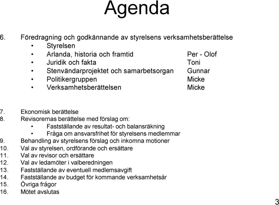 Revisorernas berättelse med förslag om: Fastställande av resultat- och balansräkning Fråga om ansvarsfrihet för styrelsens medlemmar 9.