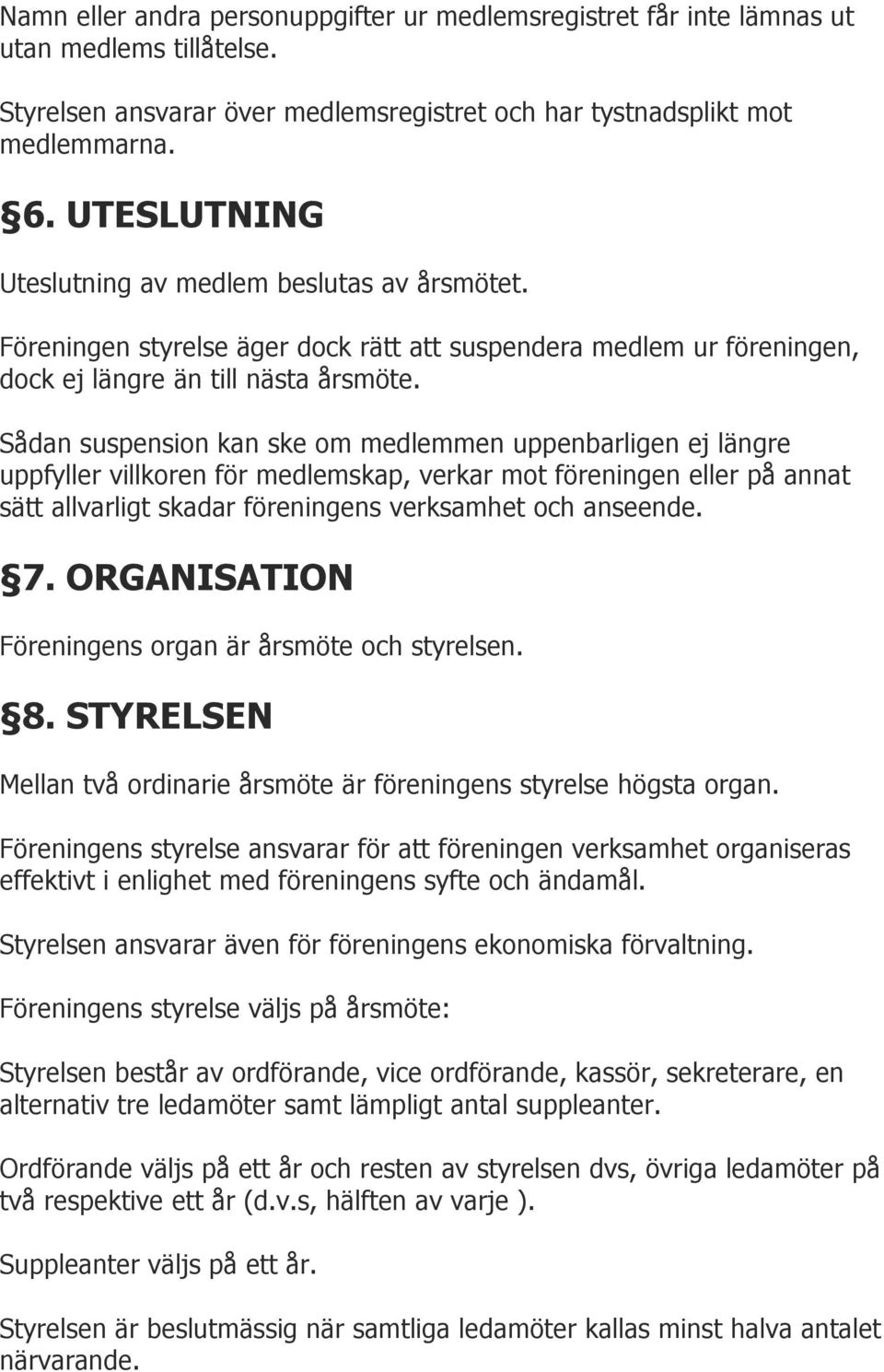 Sådan suspension kan ske om medlemmen uppenbarligen ej längre uppfyller villkoren för medlemskap, verkar mot föreningen eller på annat sätt allvarligt skadar föreningens verksamhet och anseende. 7.