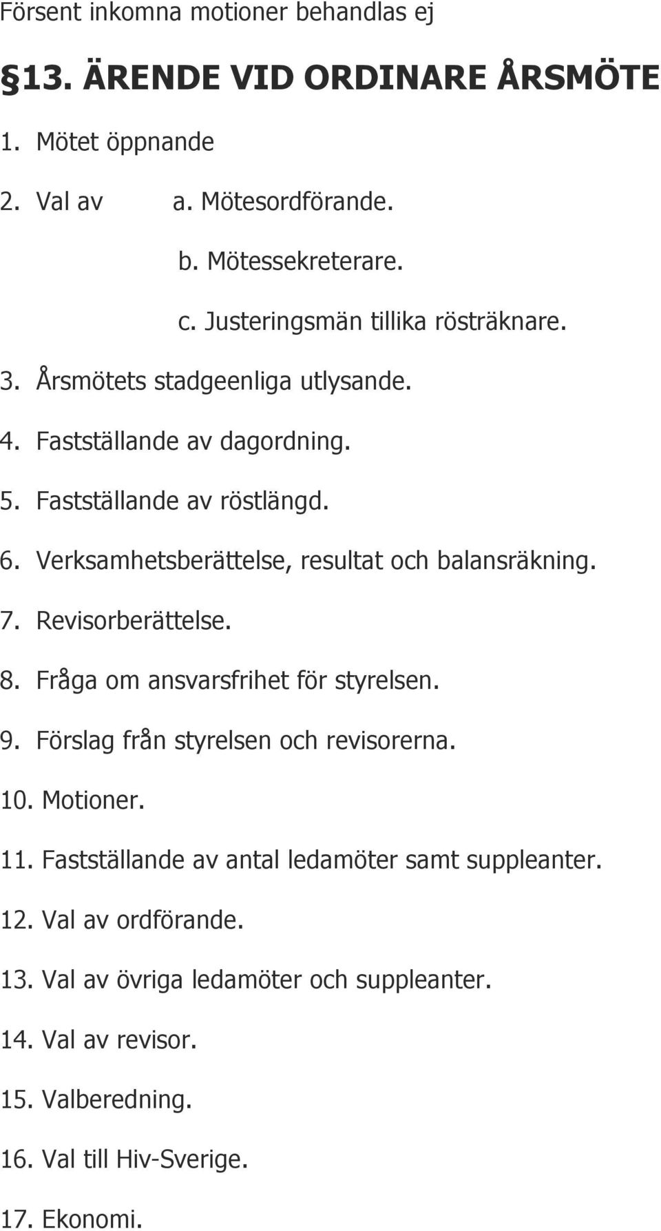 Verksamhetsberättelse, resultat och balansräkning. 7. Revisorberättelse. 8. Fråga om ansvarsfrihet för styrelsen. 9. Förslag från styrelsen och revisorerna. 10.