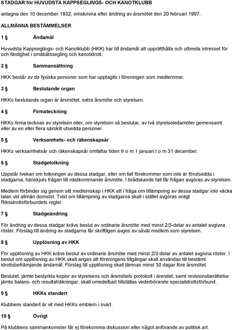 2 Sammansättning HKK består av de fysiska personer som har upptagits i föreningen som medlemmar. 3 Beslutande organ HKKs beslutande organ är årsmötet, extra årsmöte och styrelsen.