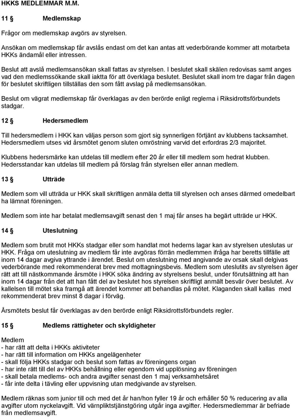 Beslutet skall inom tre dagar från dagen för beslutet skriftligen tillställas den som fått avslag på medlemsansökan.