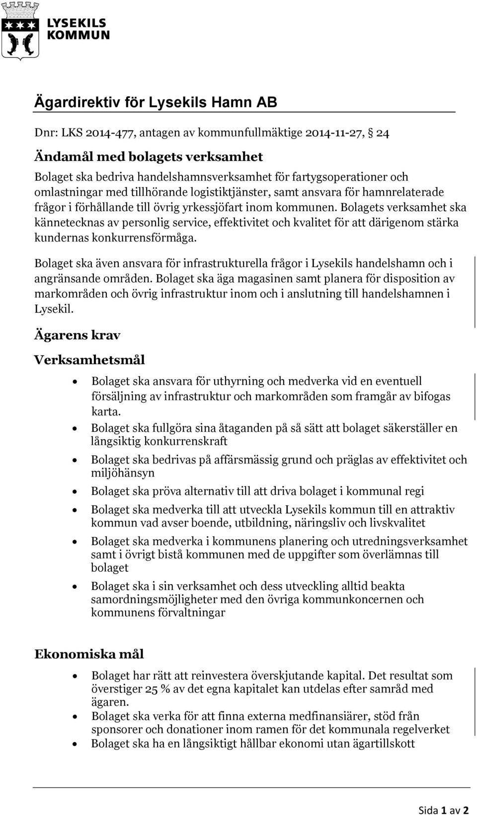 Bolagets verksamhet ska kännetecknas av personlig service, effektivitet och kvalitet för att därigenom stärka kundernas konkurrensförmåga.