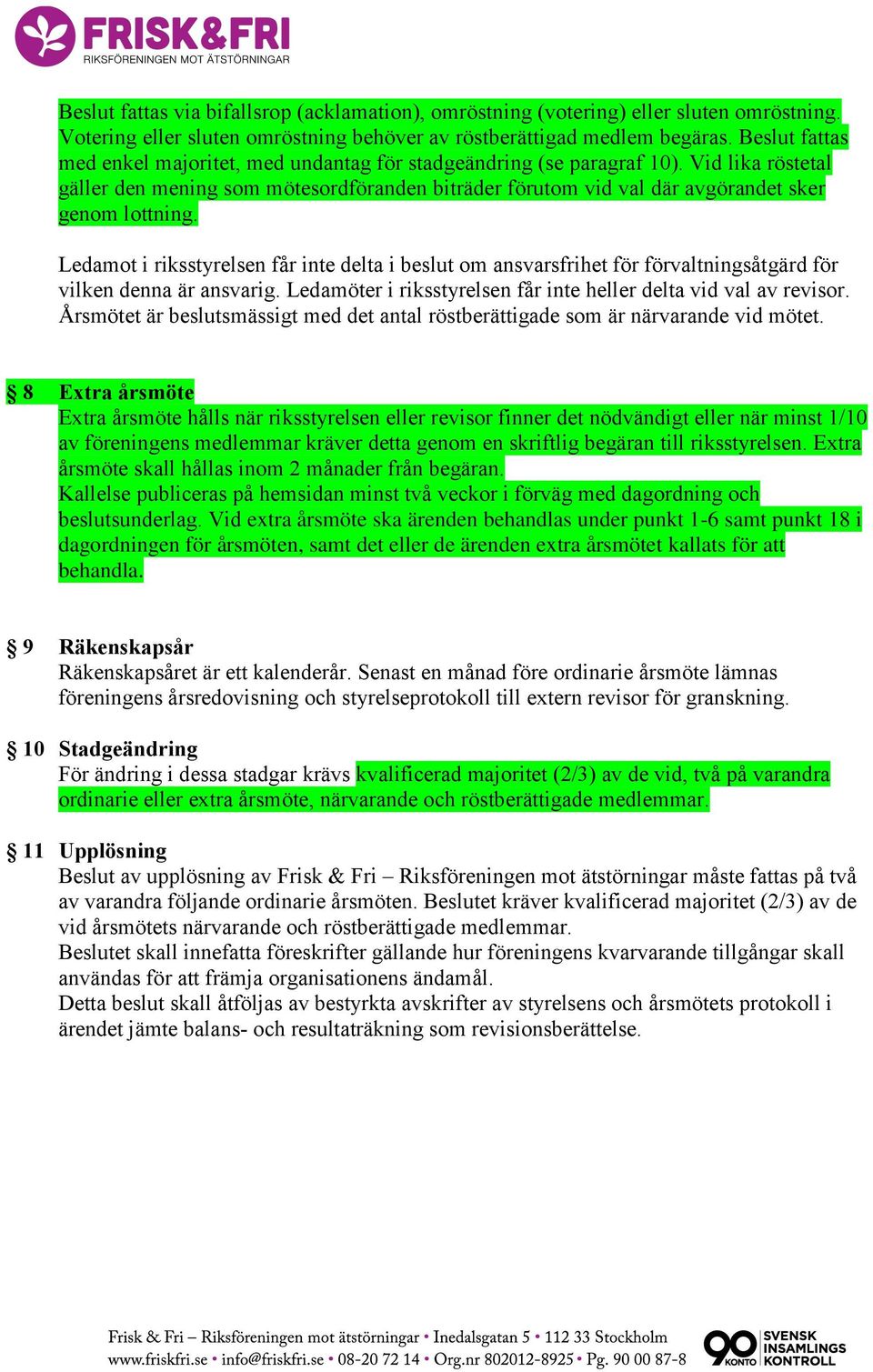 Vid lika röstetal gäller den mening som mötesordföranden biträder förutom vid val där avgörandet sker genom lottning.