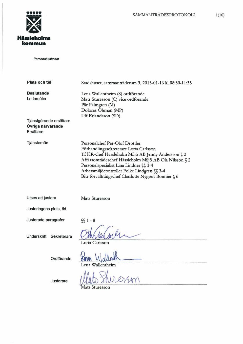 Tf HR-chef Hässleholm Miljö AB J enny Andersson 2 Affårsområdeschef Hässleholm Miljö AB Ola Nilsson 2 Personalspecialist Lina Lindner 3-4 Arbetsmiljöcontroller Folke Lindgren 3-4 Bitr