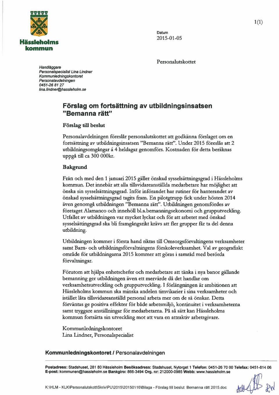 fortsättning av utbildningsinsatsen "Bemanna rätt''. Under 2015 föreslås att 2 utbildningsomgångar a 4 heldagar genomförs. Kostnaden för detta beräknas uppgå till ca 300 OOOkr.