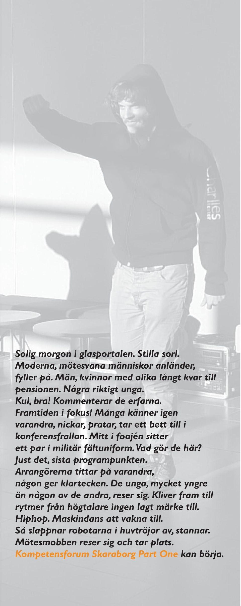 Vad gör de här? Just det, sista programpunkten. Arrangörerna tittar på varandra, någon ger klartecken. De unga, mycket yngre än någon av de andra, reser sig.