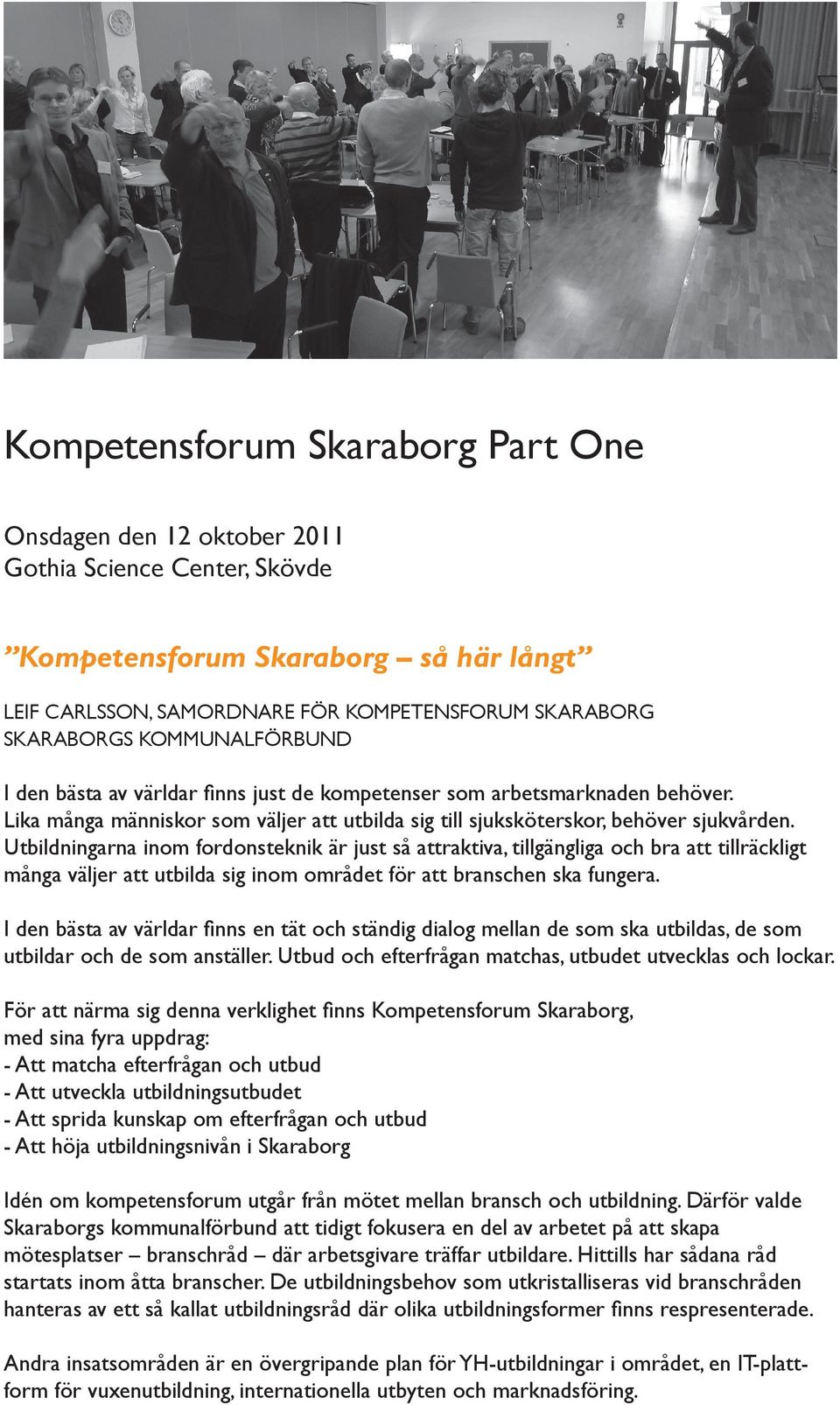 Utbildningarna inom fordonsteknik är just så attraktiva, tillgängliga och bra att tillräckligt många väljer att utbilda sig inom området för att branschen ska fungera.