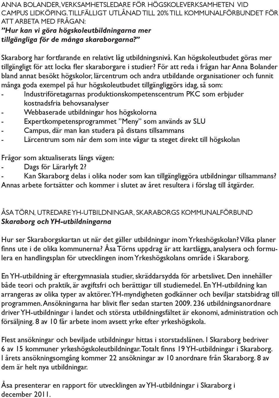 Skaraborg har fortfarande en relativt låg utbildningsnivå. Kan högskoleutbudet göras mer tillgängligt för att locka fler skaraborgare i studier?