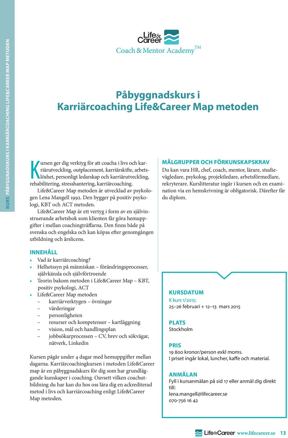 Life&Career Map metoden är utvecklad av psykologen Lena Mangell 1992. Den bygger på positiv psykologi, KBT och ACT metoden.