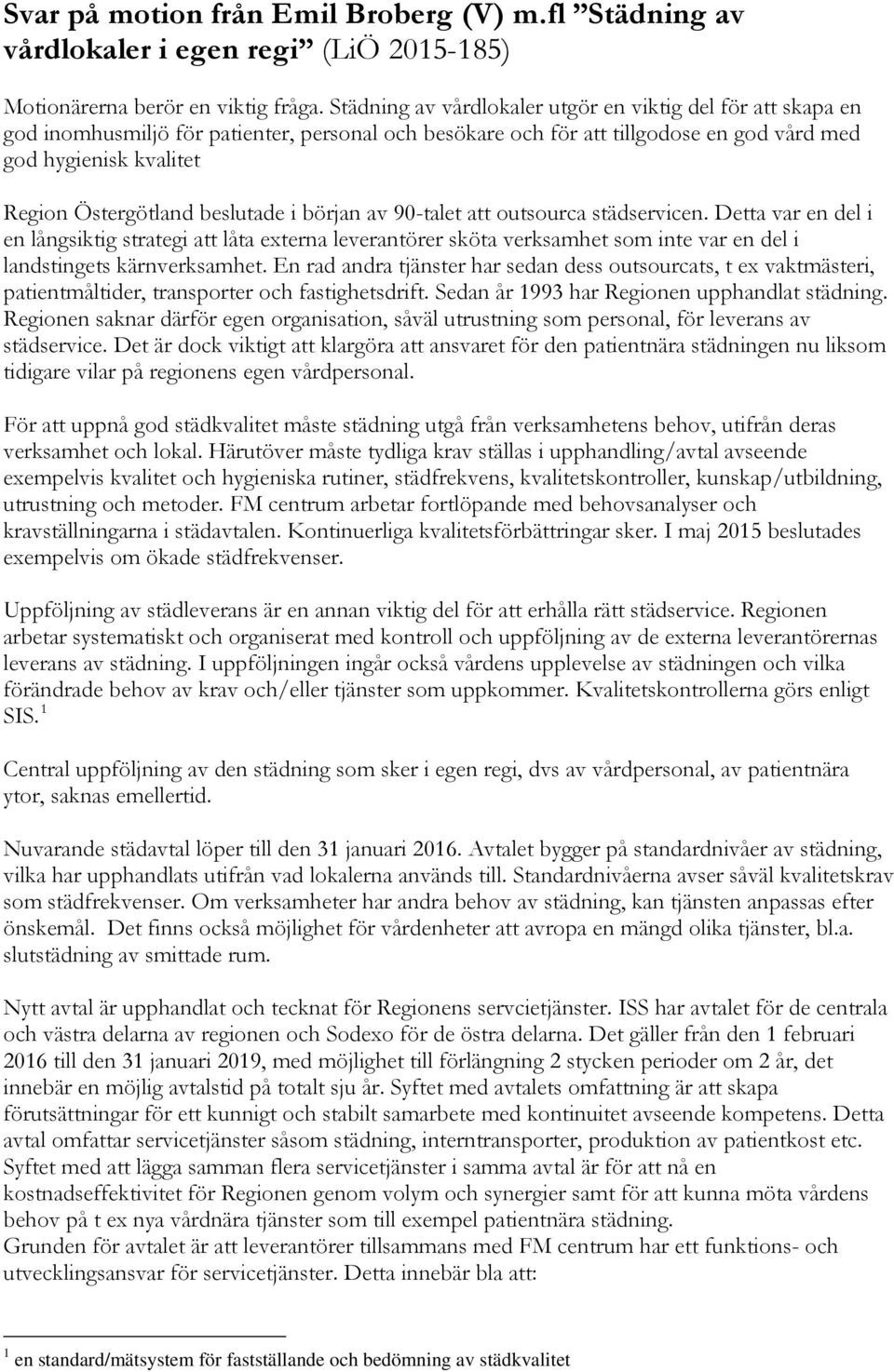 början av 90-talet att utsurca städservicen. Detta var en del i en långsiktig strategi att låta externa leverantörer sköta verksamhet sm inte var en del i landstingets kärnverksamhet.