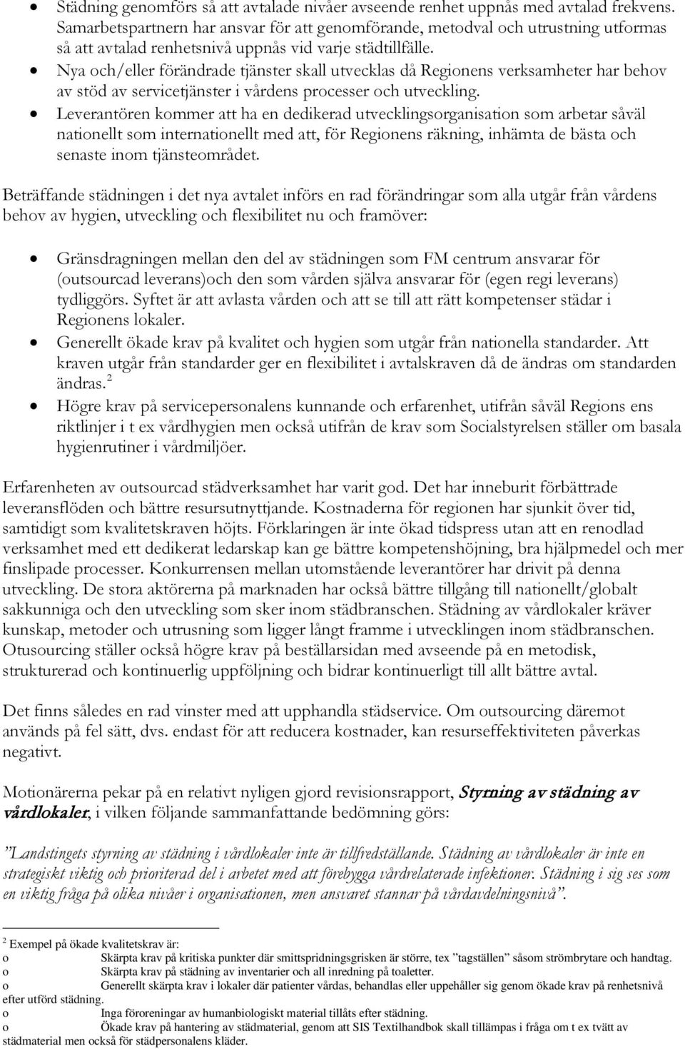 Nya ch/eller förändrade tjänster skall utvecklas då Reginens verksamheter har behv av stöd av servicetjänster i vårdens prcesser ch utveckling.