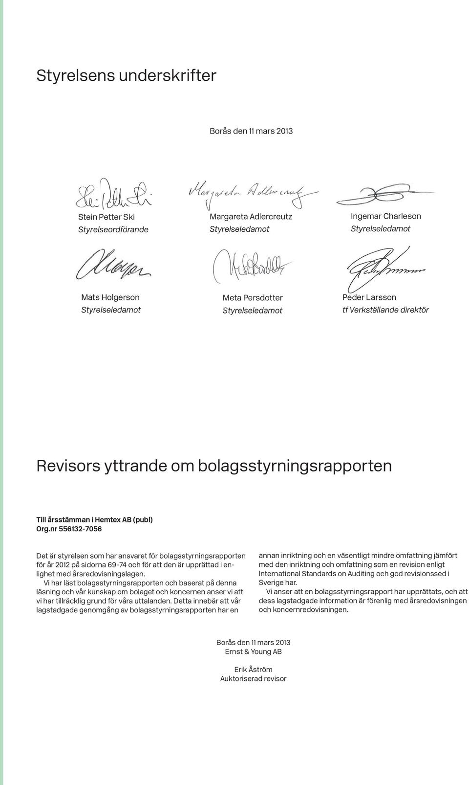 nr 556132-7056 Det är styrelsen som har ansvaret för bolagsstyrningsrapporten för år 2012 på sidorna 69-74 och för att den är upprättad i enlighet med årsredovisningslagen.