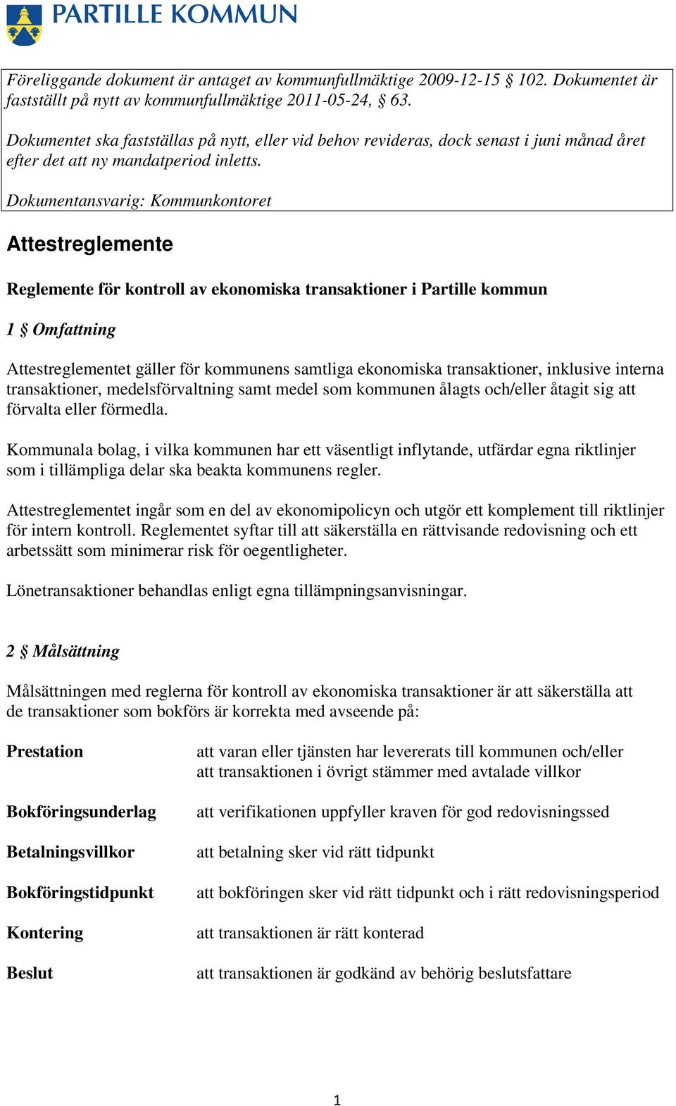 Dokumentansvarig: Kommunkontoret Attestreglemente Reglemente för kontroll av ekonomiska transaktioner i Partille kommun 1 Omfattning Attestreglementet gäller för kommunens samtliga ekonomiska