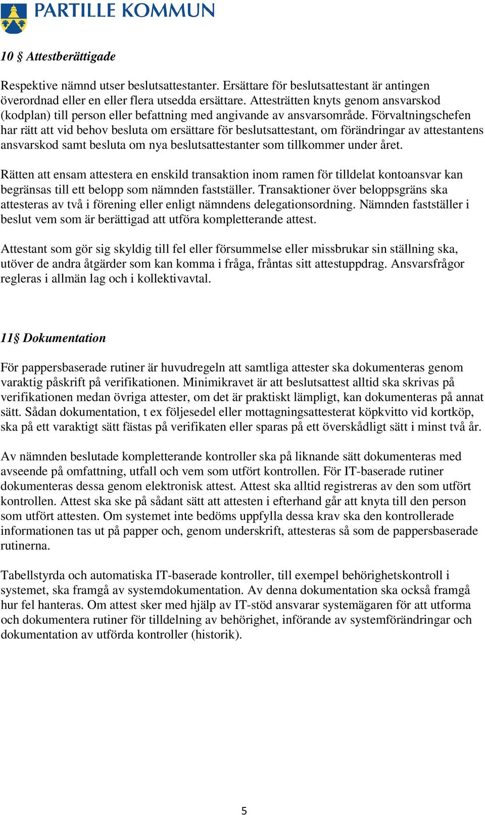 Förvaltningschefen har rätt att vid behov besluta om ersättare för beslutsattestant, om förändringar av attestantens ansvarskod samt besluta om nya beslutsattestanter som tillkommer under året.