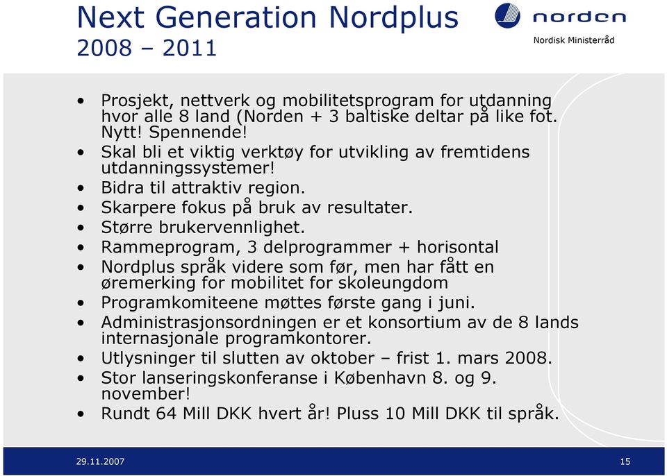 Rammeprogram, 3 delprogrammer + horisontal Nordplus språk videre som før, men har fått en øremerking for mobilitet for skoleungdom Programkomiteene møttes første gang i juni.