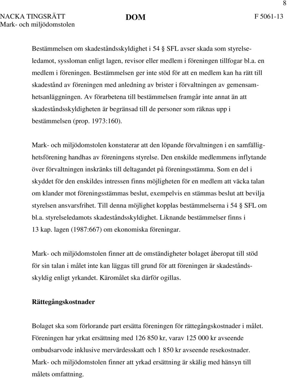 Av förarbetena till bestämmelsen framgår inte annat än att skadeståndsskyldigheten är begränsad till de personer som räknas upp i bestämmelsen (prop. 1973:160).