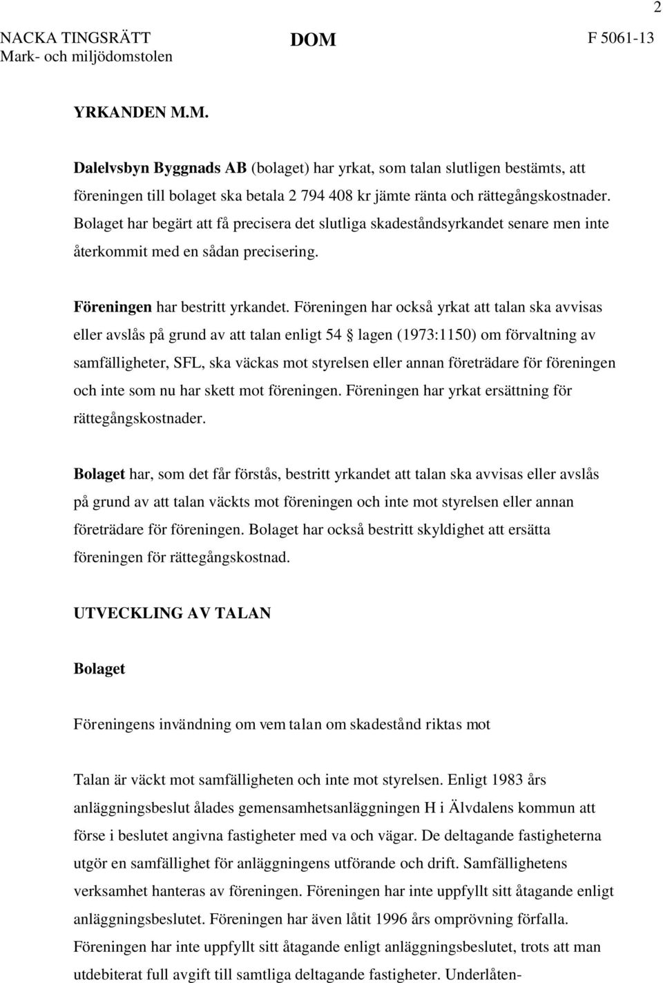 Föreningen har också yrkat att talan ska avvisas eller avslås på grund av att talan enligt 54 lagen (1973:1150) om förvaltning av samfälligheter, SFL, ska väckas mot styrelsen eller annan företrädare