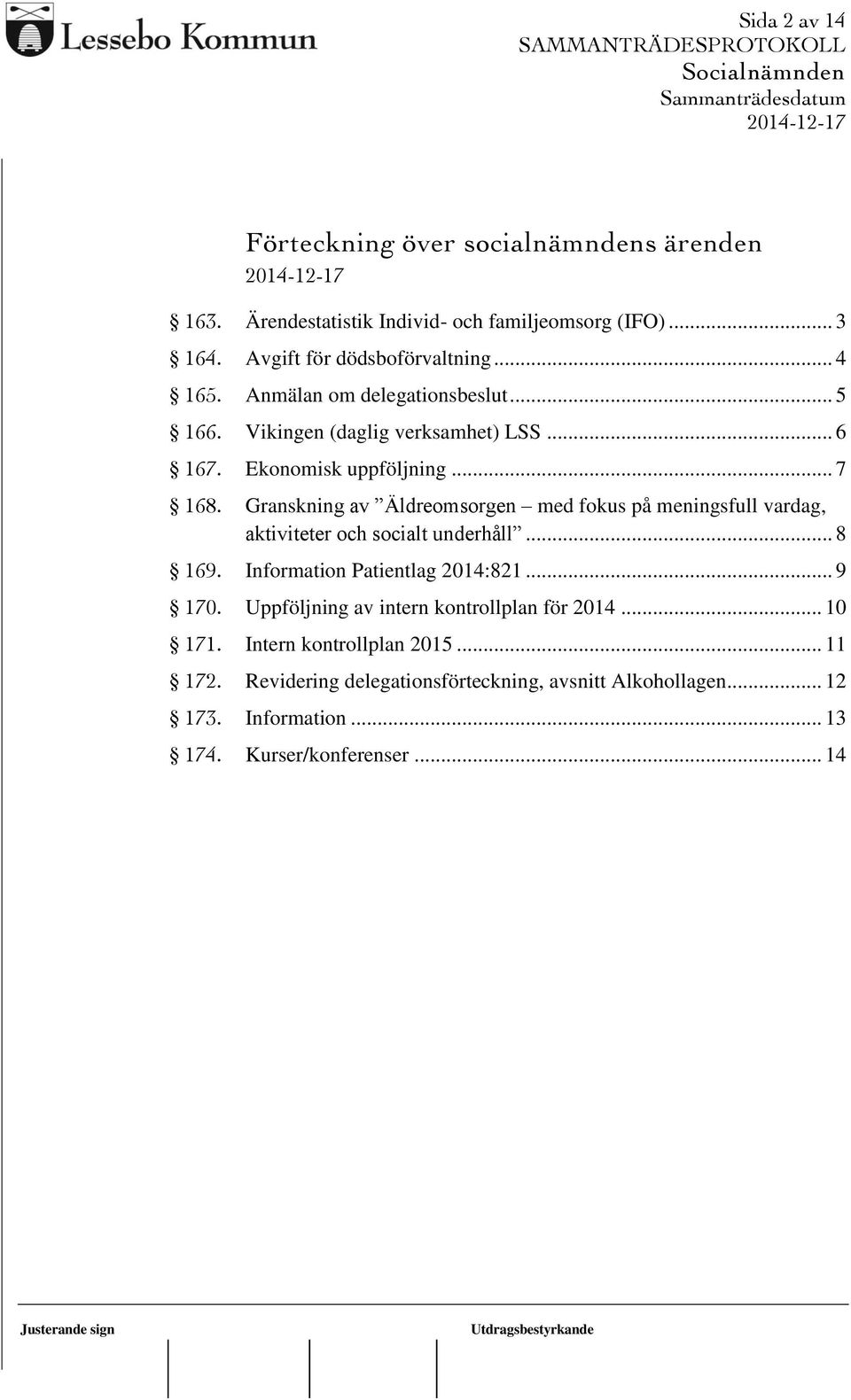 Granskning av Äldreomsorgen med fokus på meningsfull vardag, aktiviteter och socialt underhåll... 8 169. Information Patientlag 2014:821... 9 170.