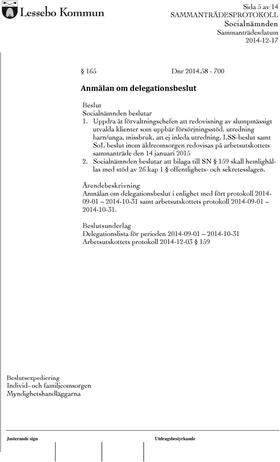 inom äldreomsorgen redovisas på arbetsutskottets sammanträde den 14 januari 2015 2. beslutar att bilaga till SN 159 skall hemlighållas med stöd av 26 kap 1 offentlighets- och sekretesslagen.