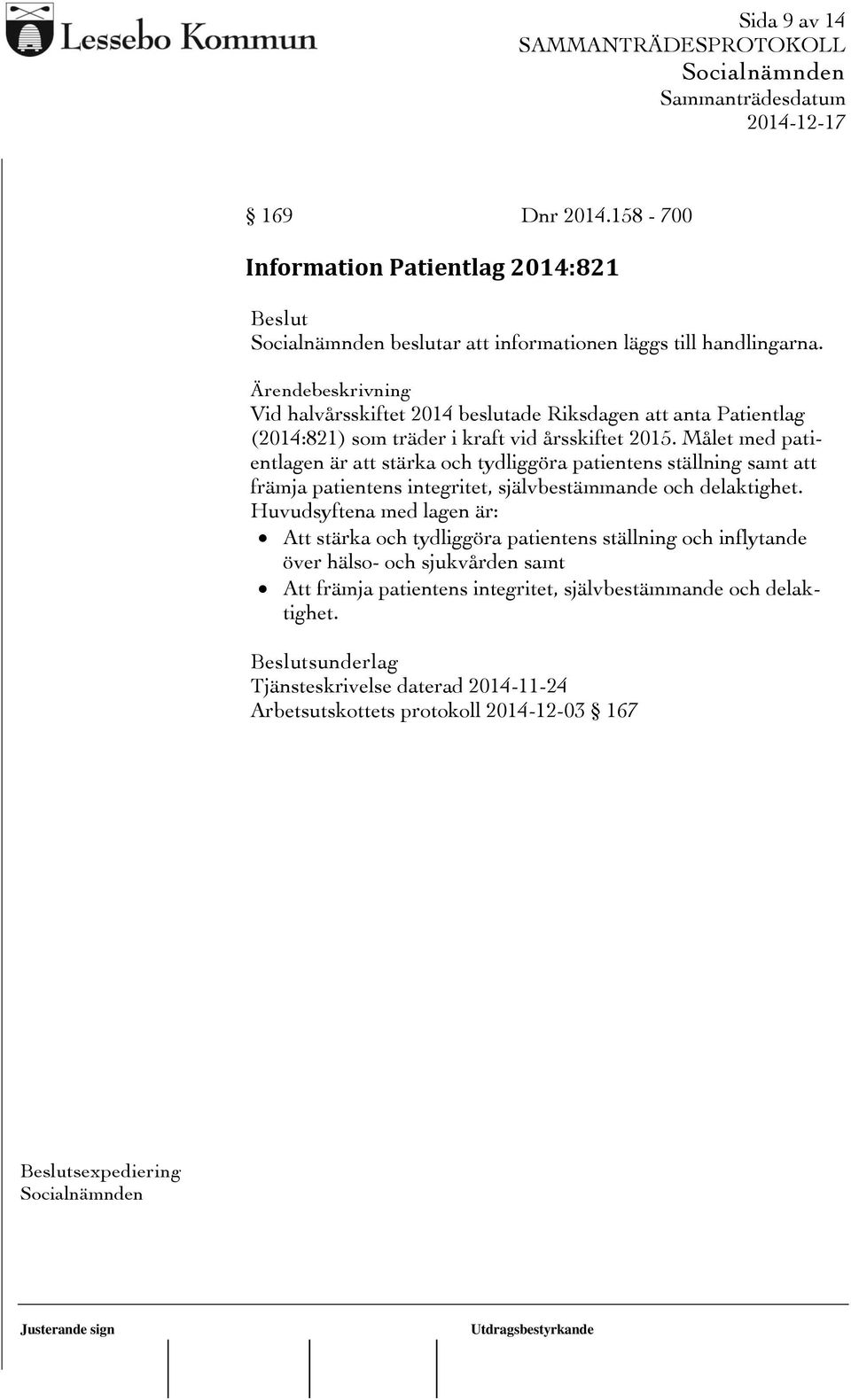 Målet med patientlagen är att stärka och tydliggöra patientens ställning samt att främja patientens integritet, självbestämmande och delaktighet.