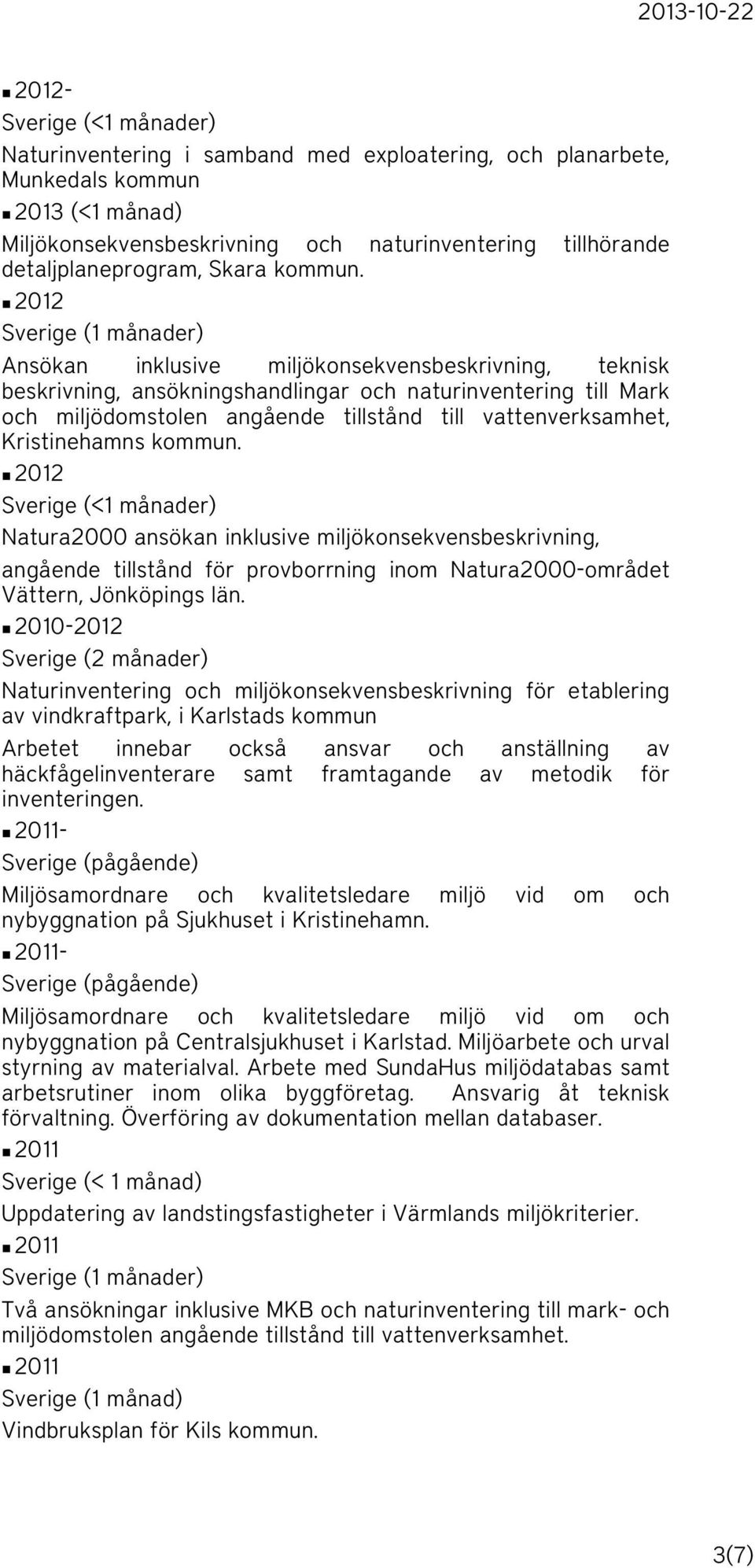 vattenverksamhet, Kristinehamns n 2012 (<1 månader) Natura2000 ansökan inklusive miljökonsekvensbeskrivning, angående tillstånd för provborrning inom Natura2000-området Vättern, Jönköpings län.