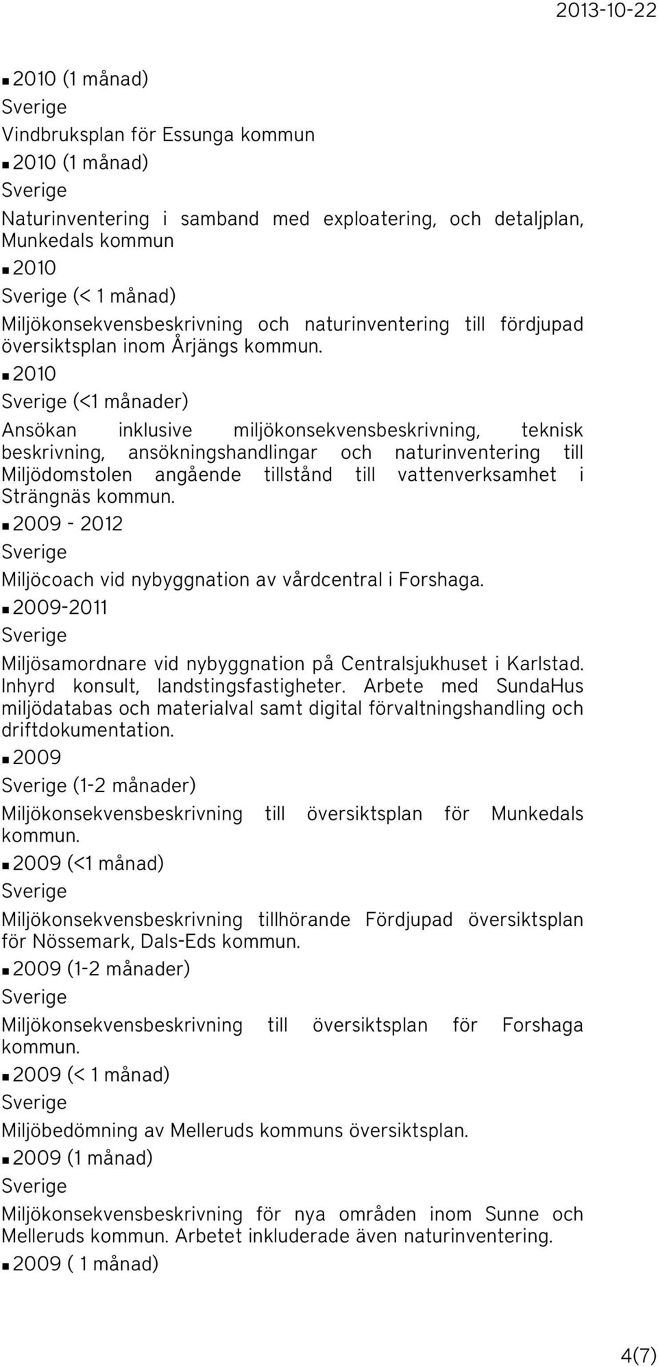 Miljödomstolen angående tillstånd till vattenverksamhet i Strängnäs n 2009-2012 Miljöcoach vid nybyggnation av vårdcentral i Forshaga.