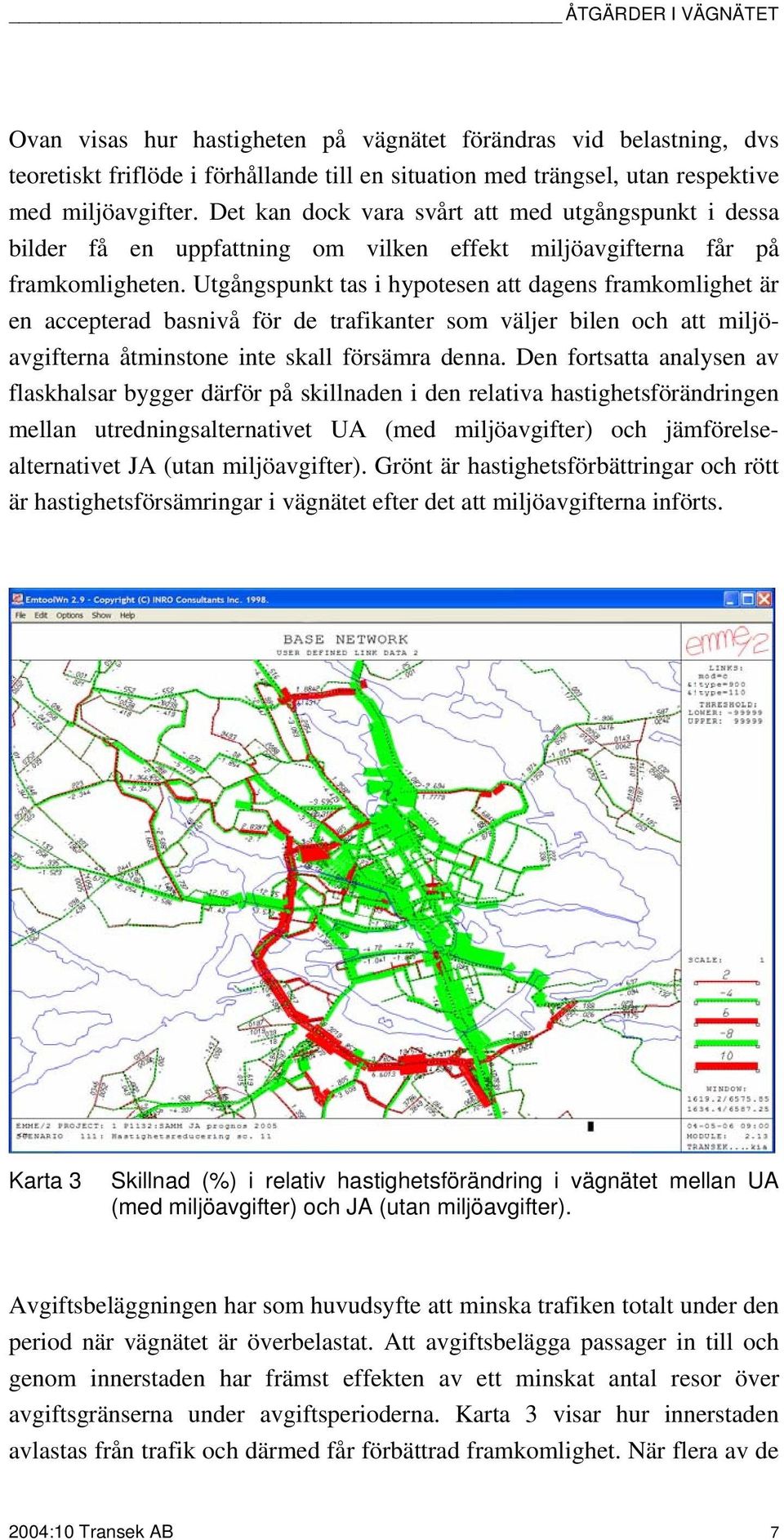 Utgångspunkt tas i hypotesen att dagens framkomlighet är en accepterad basnivå för de trafikanter som väljer bilen och att miljöavgifterna åtminstone inte skall försämra denna.